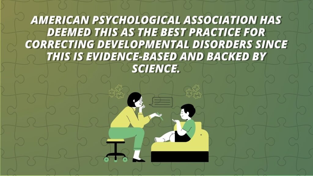American Psychological Association has deemed this as the best practice for correcting developmental disorders since this is evidence-based and backed by science.