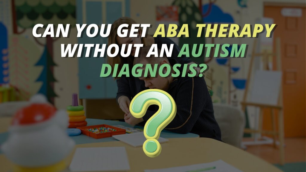 Can you get ABA therapy without an Autism diagnosis ?