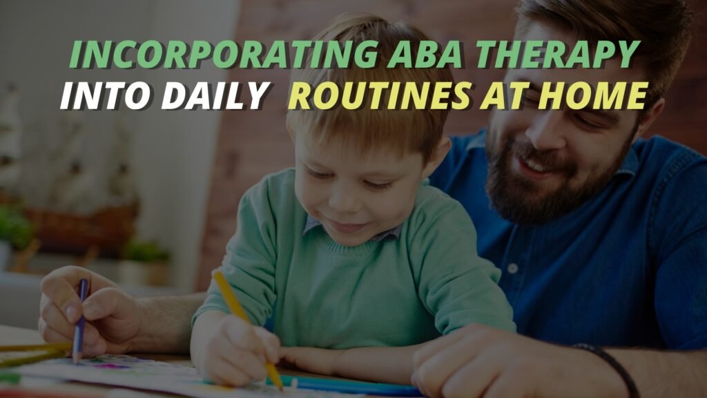 Guide on incorporating ABA therapy into daily routines at home for effective learning and development by Green Pediatrics Behaviourial Services.